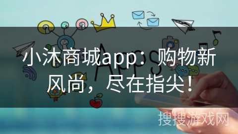 小沐商城app：购物新风尚，尽在指尖！