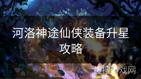 河洛神途仙侠装备升星攻略