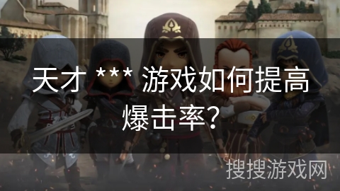 天才 *** 游戏如何提高爆击率？