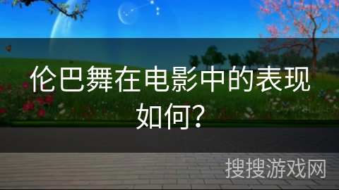 伦巴舞在电影中的表现如何？