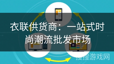 衣联供货商：一站式时尚潮流批发市场