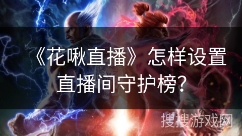 《花啾直播》怎样设置直播间守护榜？