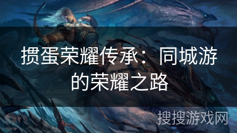 掼蛋荣耀传承：同城游的荣耀之路