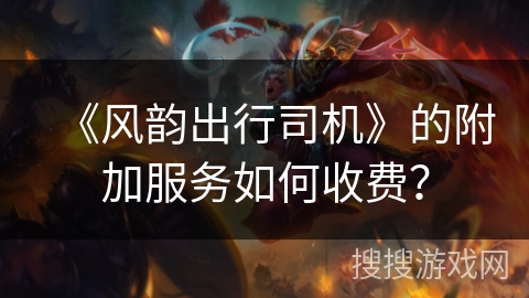 《风韵出行司机》的附加服务如何收费？