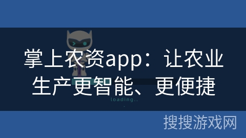 掌上农资app:让农业生产更智能、更便捷 掌上农资app:让农业生产更智能、更便捷