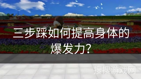 三步踩如何提高身体的爆发力？