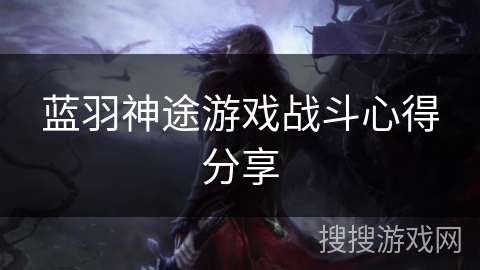 蓝羽神途游戏战斗心得分享 蓝羽神途游戏战斗心得分享