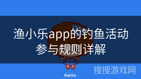 渔小乐app的钓鱼活动参与规则详解