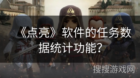 《点亮》软件的任务数据统计功能? 《点亮》软件的任务数据统计功能?