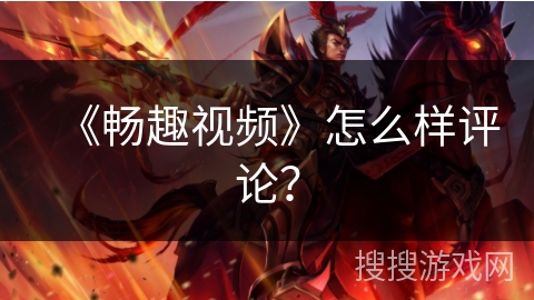 《畅趣视频》怎么样评论？