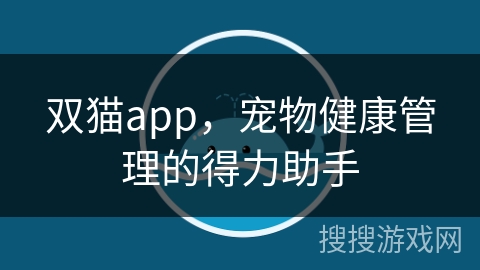 双猫app,宠物健康管理的得力助手 双猫app,宠物健康管理的得力助手