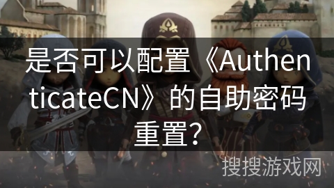 是否可以配置《AuthenticateCN》的自助密码重置？