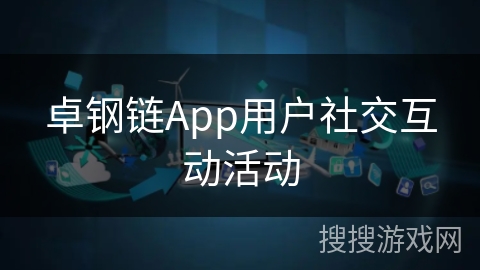 卓钢链App用户社交互动活动