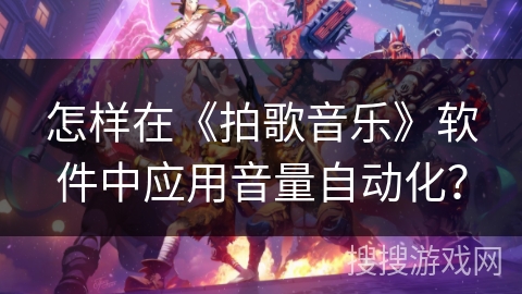 怎样在《拍歌音乐》软件中应用音量自动化？