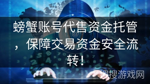 螃蟹账号代售资金托管,保障交易资金安全流转! 螃蟹账号代售资金托管,保障交易资金安全流转!