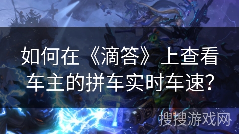 如何在《滴答》上查看车主的拼车实时车速？