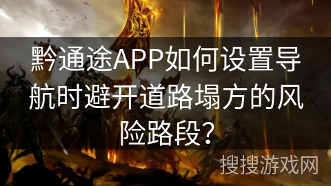 黔通途APP如何设置导航时避开道路塌方的风险路段？