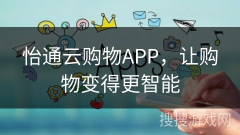 怡通云购物APP,让购物变得更智能 怡通云购物APP,让购物变得更智能