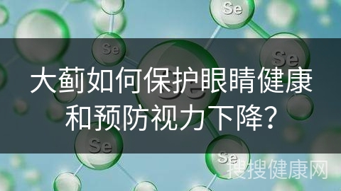 大蓟如何保护眼睛健康和预防视力下降？