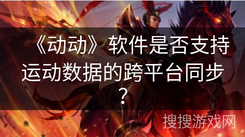 《动动》软件是否支持运动数据的跨平台同步？