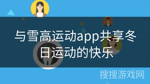 与雪高运动app共享冬日运动的快乐