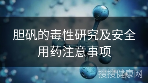 胆矾的毒性研究及安全用药注意事项