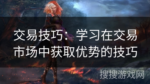 交易技巧:学习在交易市场中获取优势的技巧 交易技巧:学习在交易市场中获取优势的技巧