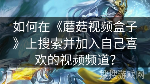 如何在《蘑菇视频盒子》上搜索并加入自己喜欢的视频频道？