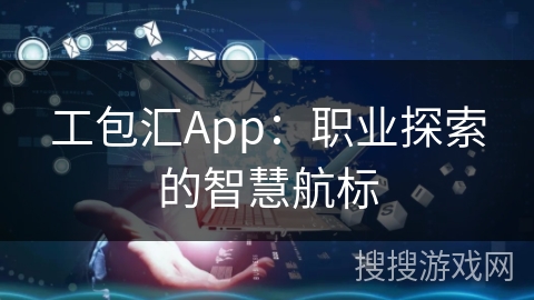 工包汇App:职业探索的智慧航标 工包汇App:职业探索的智慧航标