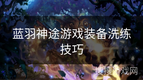 蓝羽神途游戏装备洗练技巧