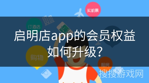 启明店app的会员权益如何升级？