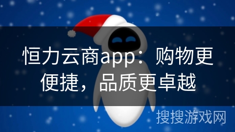 恒力云商app：购物更便捷，品质更卓越