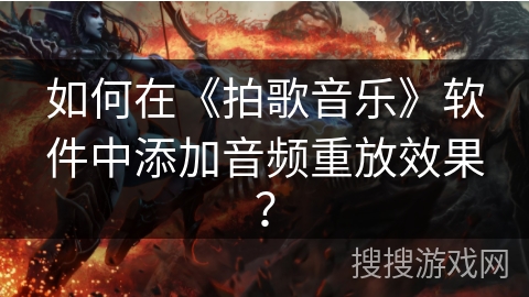 如何在《拍歌音乐》软件中添加音频重放效果？