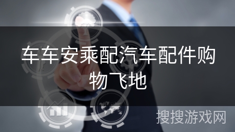 车车安乘配汽车配件购物飞地 车车安乘配汽车配件购物飞地