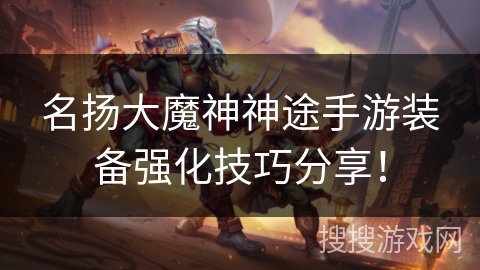 名扬大魔神神途手游装备强化技巧分享! 名扬大魔神神途手游装备强化技巧分享!