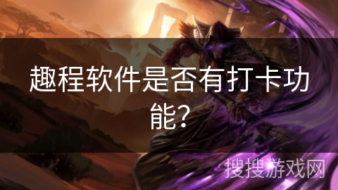 趣程软件是否有打卡功能？