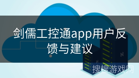 剑儒工控通app用户反馈与建议 剑儒工控通app用户反馈与建议