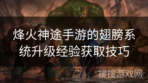 烽火神途手游的翅膀系统升级经验获取技巧