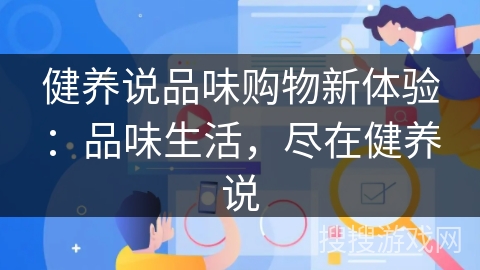 健养说品味购物新体验:品味生活,尽在健养说 健养说品味购物新体验:品味生活,尽在健养说