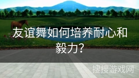 友谊舞如何培养耐心和毅力？