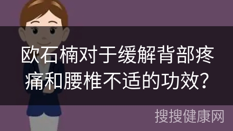 欧石楠对于缓解背部疼痛和腰椎不适的功效？