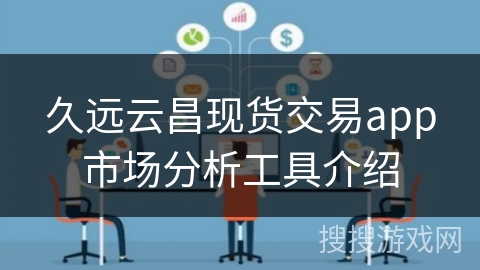 久远云昌现货交易app市场分析工具介绍