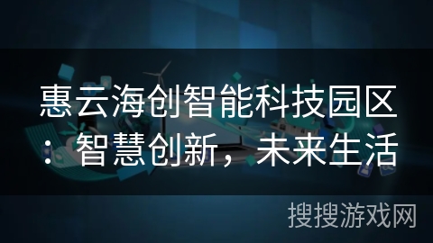 惠云海创智能科技园区：智慧创新，未来生活