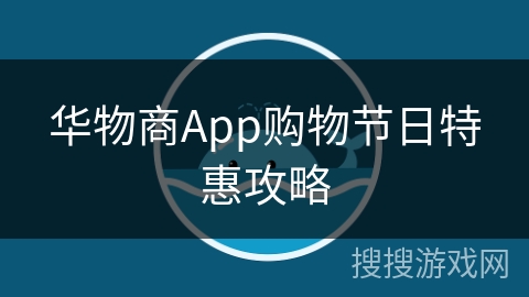 华物商App购物节日特惠攻略