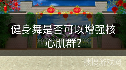 健身舞是否可以增强核心肌群？