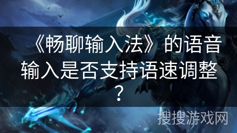 《畅聊输入法》的语音输入是否支持语速调整？