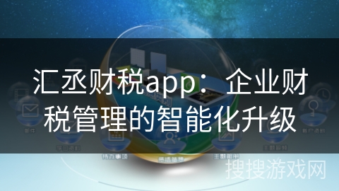 汇丞财税app：企业财税管理的智能化升级