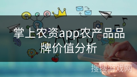 掌上农资app农产品品牌价值分析 掌上农资app农产品品牌价值分析