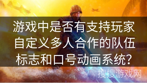 游戏中是否有支持玩家自定义多人合作的队伍标志和口号动画系统？