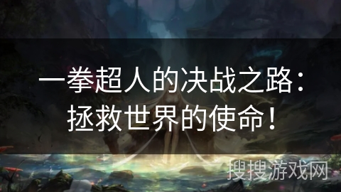 一拳超人的决战之路:拯救世界的使命! 一拳超人的决战之路:拯救世界的使命!